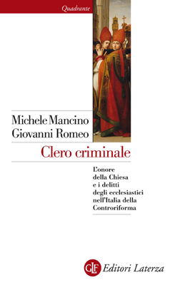 Clero criminale. L'onore della Chiesa e i delitti degli ecclesiastici nell'Italia della Controriforma