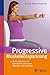 Progressive Muskelentspannung: Streßbewältigung und Gesundheitsprävention mit klassischen und neuen Übungen