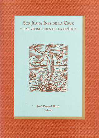 Sor Juana Inés de la Cruz y Las Vicisitudes de la Crítica