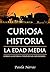 Curiosa Historia: La Edad Media: Conoce las historia a través de sus curiosidades (Spanish Edition)