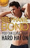 You Can Leave Your Hard Hat On by Stephanie Bond