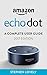 Amazon Echo Dot: A Complete User Guide (2017 Edition)