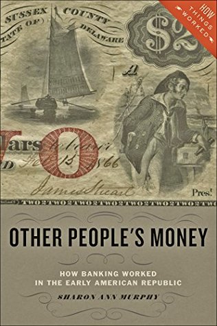 Other People's Money: How Banking Worked in the Early American Republic (Kindle Edition)