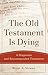 The Old Testament Is Dying: A Diagnosis and Recommended Treatment