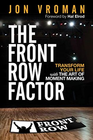 The Front Row Factor: Transform Your Life with the Art of Moment Making (Kindle Edition)