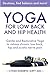 Yoga For Low Back and Hip Health: A Comprehensive Guide to Relieve Back Pain, Sciatica, and Hip Discomfort