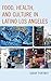 Food, Health, and Culture in Latino Los Angeles by Sarah Portnoy