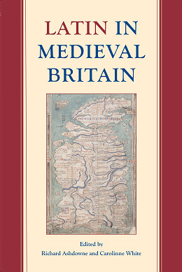 Latin in Medieval Britain (Proceedings of the British Academy: Themed volumes of essays in the humanities and social sciences, 206)