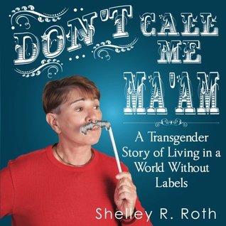 Don't Call Me Ma'am: A Transgender Story of Living In a World Without Labels