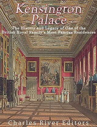 Kensington Palace: The History of One of the British Royal Family’s Most Famous Residences (Kindle Edition)