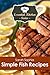 Simple Fish Recipes (The Essential Kitchen Series Book 190)