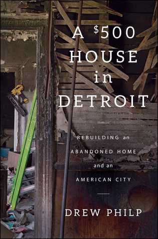 A $500 House in Detroit: Rebuilding an Abandoned Home and an American City (Hardcover)