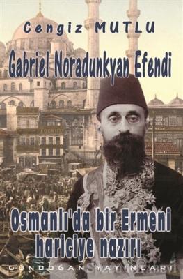 Osmanlı'da Bir Ermeni Hariciye Nazırı Gabriel Noradunkyan Efendi