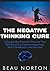 The Negative Thinking Cure: A Simple But Powerful Process That Will Bring You Lasting Happiness, Self-Confidence, and Success