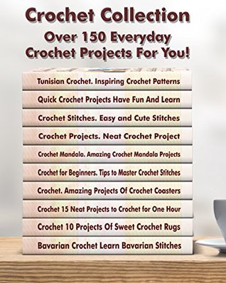 Crochet Collection: Over 150 Everyday Crochet Projects For You! (Kindle Edition)