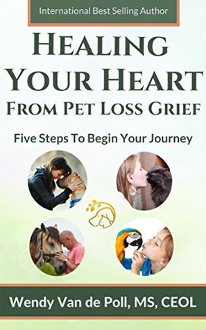Healing Your Heart from Pet Loss Grief: Five Steps To Begin Your Journey (Kindle Edition)