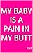 My Baby Is A Pain In My Butt