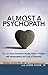 Almost a Psychopath: Do I (or Does Someone I Know) Have a Problem with Manipulation and Lack of Empathy? (The Almost Effect)