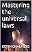 Mastering the universal laws