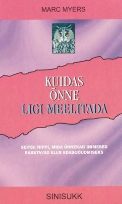 Kuidas õnne ligi meelitada. Seitse nippi, mida õnnekad inimesed kasutavad elus edasijõudmiseks.