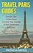 Travel Paris Guides: Essential Tips; 10 Best Places You Must Visit, Nightlife in Paris, Restaurants, and Hotels! (Travel Paris, Paris Travel Guide) (Travel Around The World Book 1)