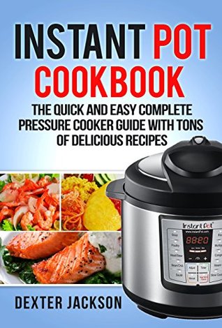 Instant Pot Cookbook and Beginner's Guide: The Quick and Easy Complete Slow Cooker/Pressure Cooker Guide with Tons of Delicious Recipes (Kindle Edition)