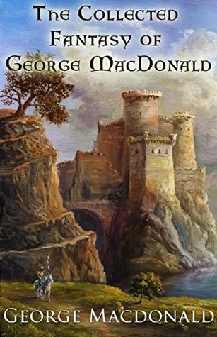 The Collected Fantasy of George MacDonald: Illustrated Edition
