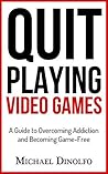 Quit Playing Video Games: A Guide to Overcoming Addiction and Becoming Game-Free