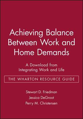 Achieving Balance Between Work and Home Demands: A Download from Integrating Work and Life - The Wharton Resource Guide