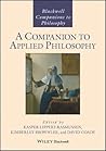 A Companion to Applied Philosophy (Blackwell Companions to Philosophy)
