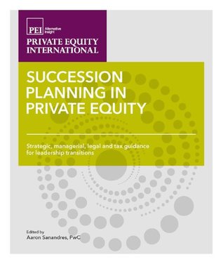 Succession Planning in Private Equity: Strategic, managerial, legal and tax guidance for leadership transitions (Kindle Edition)