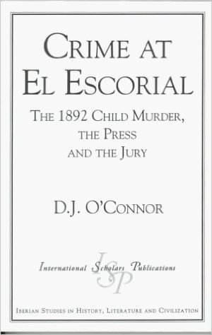 Crime at El Escorial: The 1892 Child Murder, the Press and the Jury (Iberian Studies in History, Literature, and Civilization)