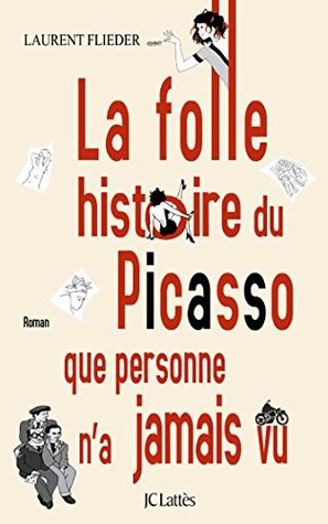 La Folle Histoire Du Picasso Que Personne N A Jamais Vu By Laurent Flieder