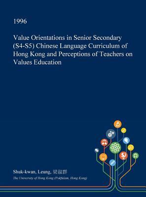 Value Orientations in Senior Secondary (S4-S5) Chinese Language Curriculum of Hong Kong and Perceptions of Teachers on Values Education