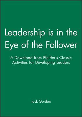 Leadership Is in the Eye of the Follower: A Download from Pfeiffer's Classic Activities for Developing Leaders