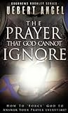 The Prayer that God cannot ignore: How to force God to answer your prayer everytime