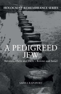 A Pedigreed Jew: Between There and Here – Kovno and Israel (Holocaust Remembrance Series)