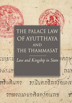The Palace Law of Ayutthaya and the Thammasat: Law and Kingship in Siam (Paperback)