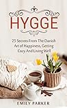 Hygge: 25 Secrets From The Danish Art of Happiness, Getting Cozy And Living Well