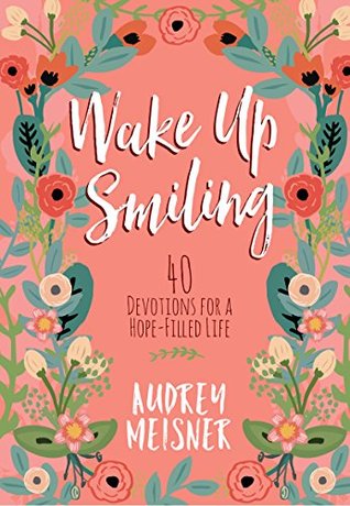 Wake Up Smiling: 40 Devotions for a Hope-Filled Life (Kindle Edition)