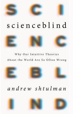 Scienceblind: Why Our Intuitive Theories About the World Are So Often Wrong (Hardcover)
