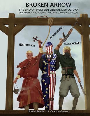 Broken Arrow: The End of Western Liberal Democracy: Why America Is Imploding- And Why Europe Will Follow