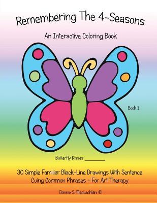 Remembering The 4-Seasons - Book 1: Interactive Coloring and Activity Book for People With Dementia, Alzheimer's, Stroke, Brain Injury and Other ... Drawings With Sentence Cuing Common Phrases.