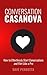 Conversation Casanova: How to Effortlessly Start Conversations and Flirt Like a Pro (How to Talk to Women)