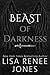 Beast of Darkness by Lisa Renee Jones Beast of Darkness by Lisa Renee Jones