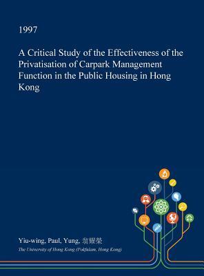 A Critical Study of the Effectiveness of the Privatisation of Carpark Management Function in the Public Housing in Hong Kong