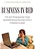 Business in Bed: The Art of Managing Your Business While Dealing with a Chronic Illness