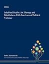 Inhabited Studio: Art Therapy and Mindfulness With Survivors of Political Violence