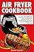 Air Fryer Cookbook: Air Fryer Recipes from Breakfast to Dinner, Quick & Easy Air Fryer Guide, Delicious Recipes to Fry Meat, Amazing and Simple Air Fryer Cookbook for a Tasty Meal