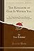 The Kingdom of God Is Within You: Or, Christianity Not as a Mystical Doctrine, but as a New Life-Conception (Classic Reprint)